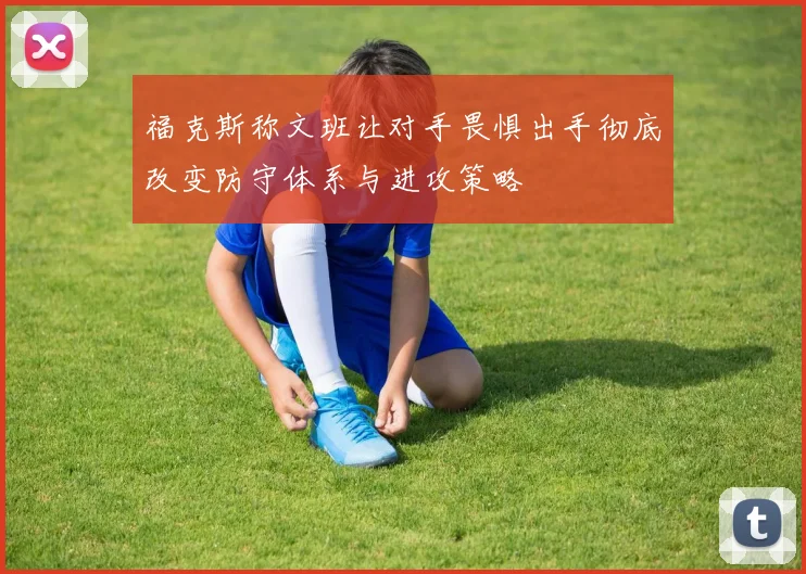 福克斯称文班让对手畏惧出手彻底改变防守体系与进攻策略