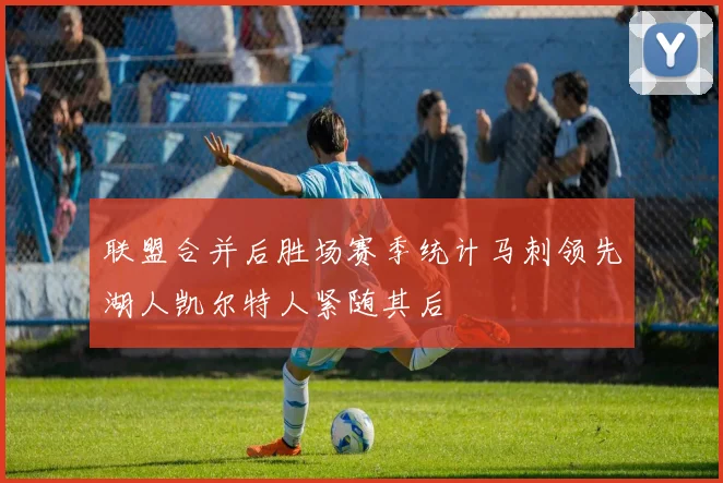 联盟合并后胜场赛季统计马刺领先湖人凯尔特人紧随其后